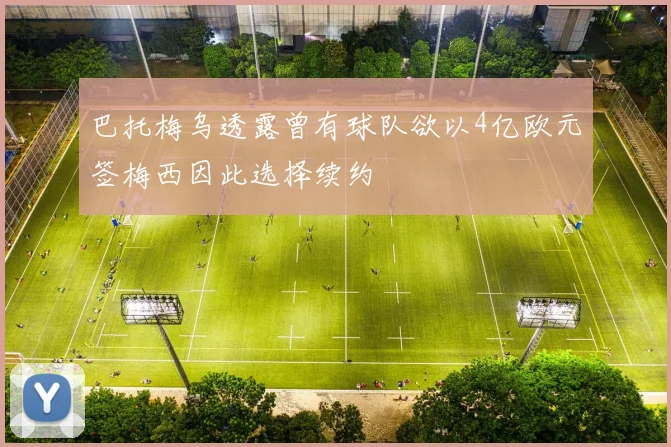 巴托梅乌透露曾有球队欲以4亿欧元签梅西因此选择续约