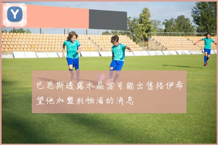 巴恩斯透露水晶宫可能出售格伊希望他加盟利物浦的消息